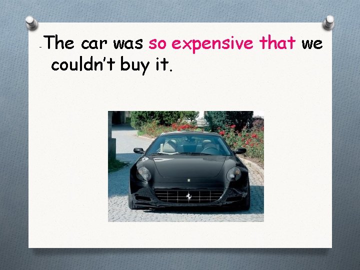 - The car was so expensive that we couldn’t buy it. 