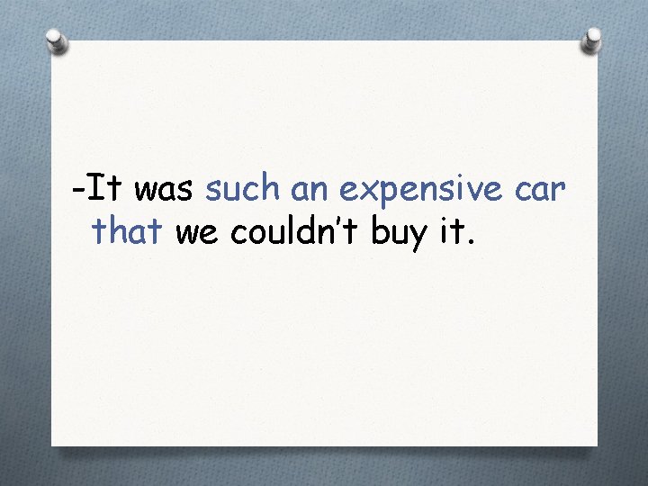 -It was such an expensive car that we couldn’t buy it. 