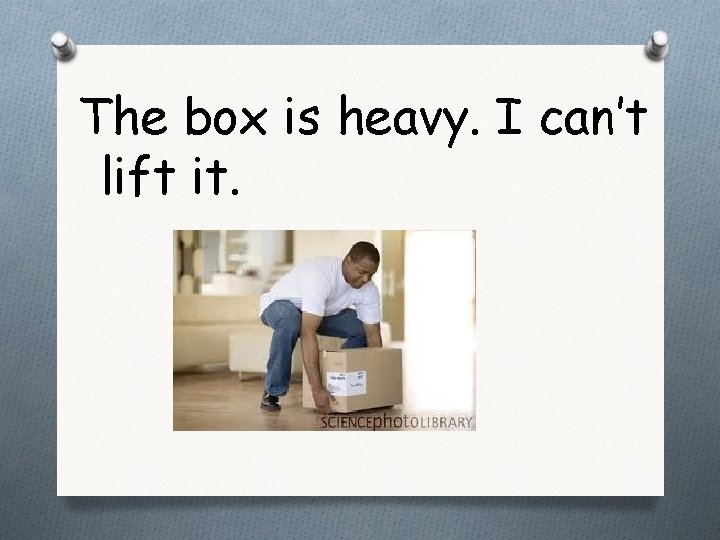 The box is heavy. I can’t lift it. 