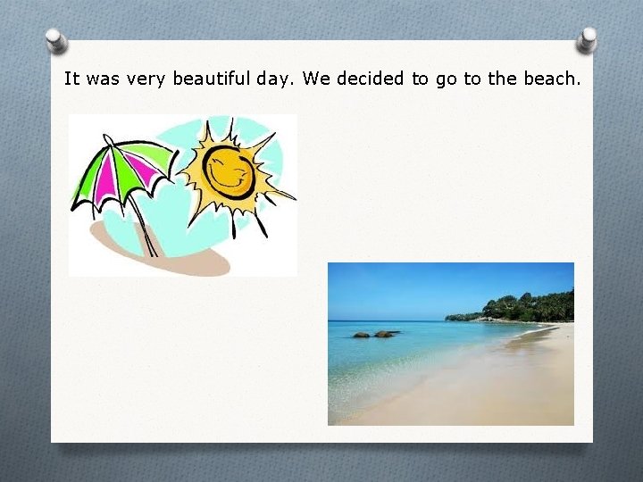 It was very beautiful day. We decided to go to the beach. 