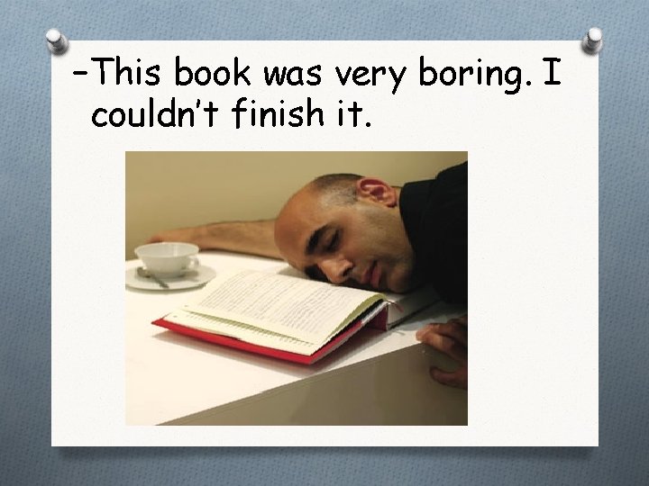 -This book was very boring. I couldn’t finish it. 