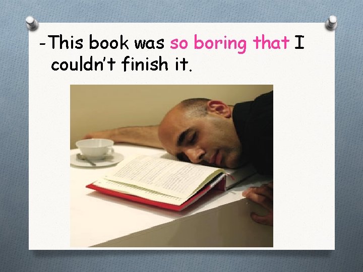 -This book was so boring that I couldn’t finish it. 
