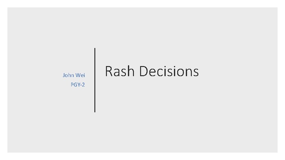 John Wei PGY‐ 2 Rash Decisions 