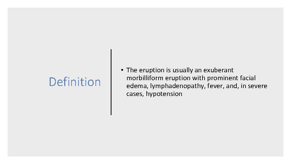 Definition • The eruption is usually an exuberant morbilliform eruption with prominent facial edema,