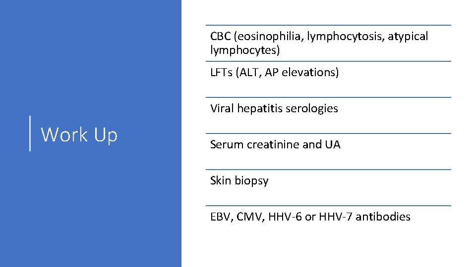 CBC (eosinophilia, lymphocytosis, atypical lymphocytes) LFTs (ALT, AP elevations) Viral hepatitis serologies Work Up