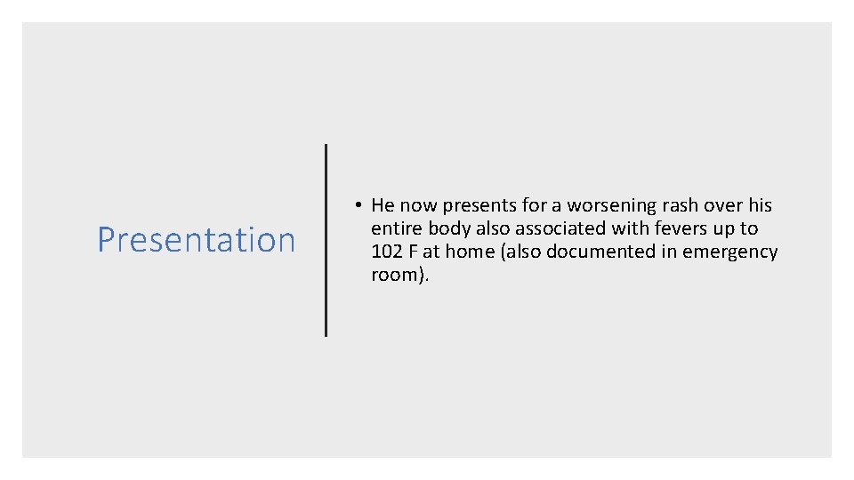 Presentation • He now presents for a worsening rash over his entire body also