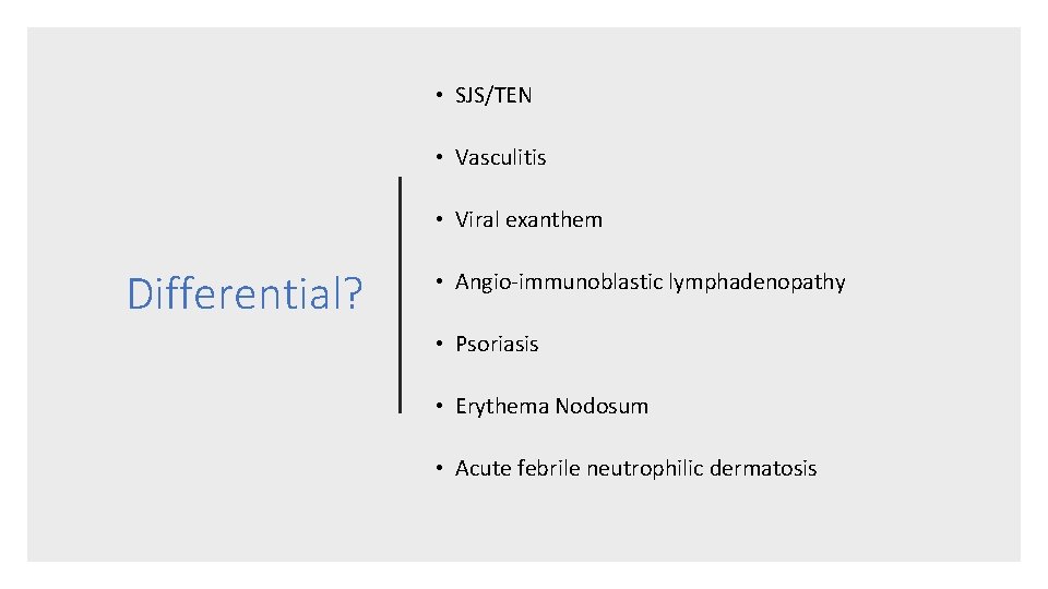  • SJS/TEN • Vasculitis • Viral exanthem Differential? • Angio‐immunoblastic lymphadenopathy • Psoriasis