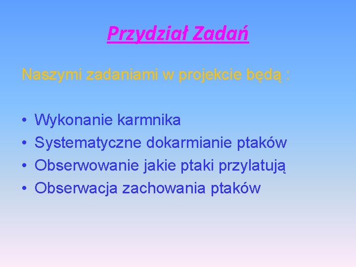 Przydział Zadań Naszymi zadaniami w projekcie będą : • • Wykonanie karmnika Systematyczne dokarmianie