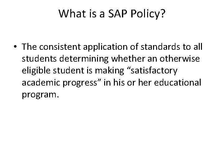 What is a SAP Policy? • The consistent application of standards to all students