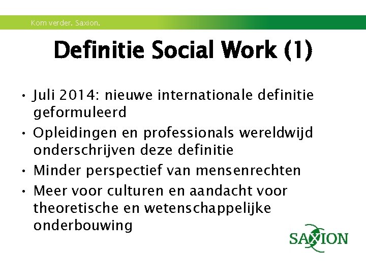 Kom verder. Saxion. Definitie Social Work (1) • Juli 2014: nieuwe internationale definitie geformuleerd