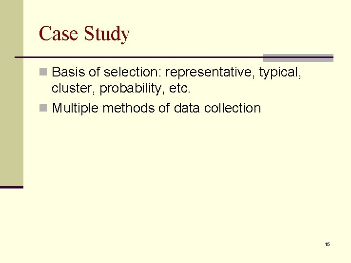 Case Study n Basis of selection: representative, typical, cluster, probability, etc. n Multiple methods