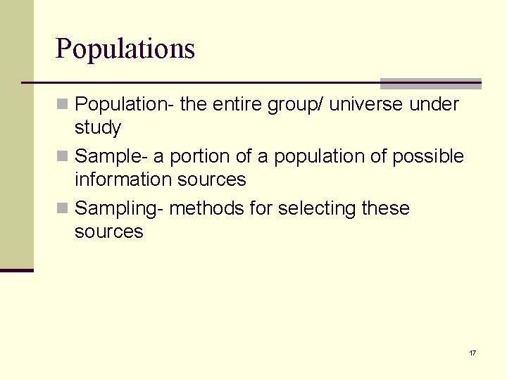 Populations n Population- the entire group/ universe under study n Sample- a portion of
