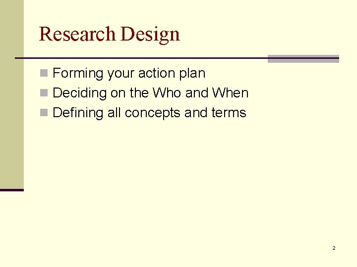 Research Design n Forming your action plan n Deciding on the Who and When