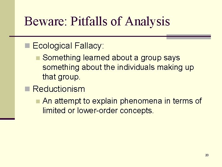 Beware: Pitfalls of Analysis n Ecological Fallacy: n Something learned about a group says