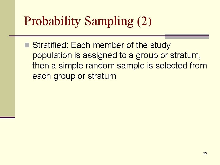 Probability Sampling (2) n Stratified: Each member of the study population is assigned to