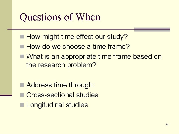 Questions of When n How might time effect our study? n How do we