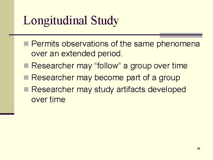Longitudinal Study n Permits observations of the same phenomena over an extended period. n