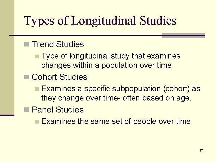 Types of Longitudinal Studies n Trend Studies n Type of longitudinal study that examines
