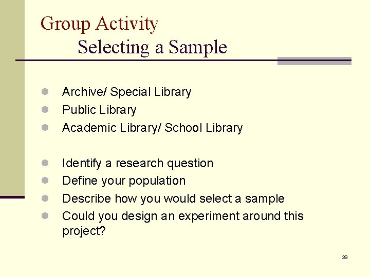 Group Activity Selecting a Sample l l l l Archive/ Special Library Public Library