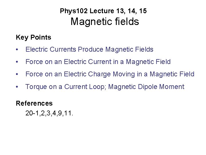 Phys 102 Lecture 13, 14, 15 Magnetic fields Key Points • Electric Currents Produce