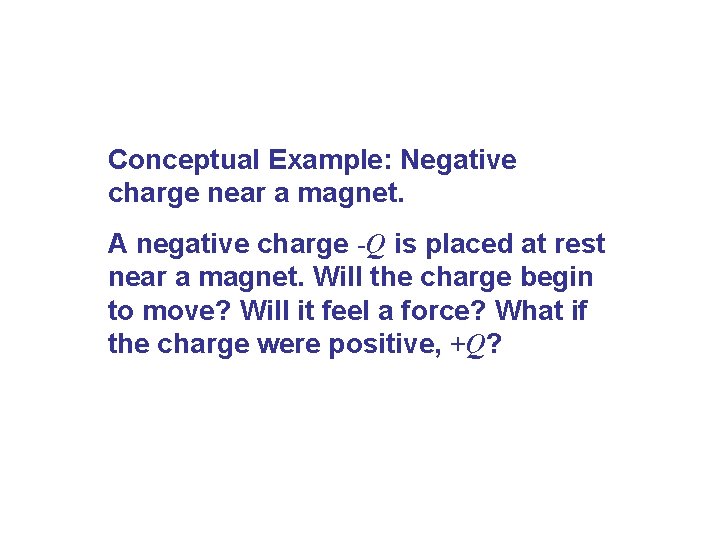 Conceptual Example: Negative charge near a magnet. A negative charge -Q is placed at