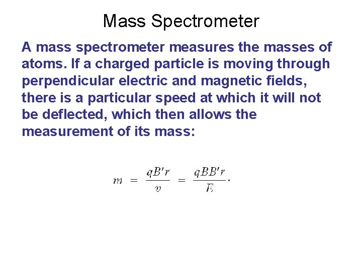 Mass Spectrometer A mass spectrometer measures the masses of atoms. If a charged particle