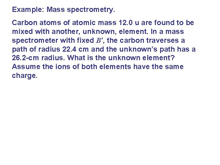 Example: Mass spectrometry. Carbon atoms of atomic mass 12. 0 u are found to