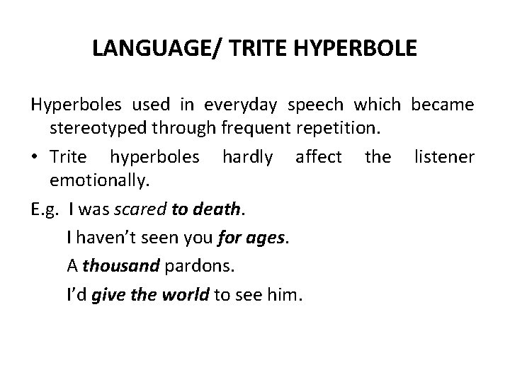 LANGUAGE/ TRITE HYPERBOLE Hyperboles used in everyday speech which became stereotyped through frequent repetition. LANGUAGE/ TRITE HYPERBOLE Hyperboles used in everyday speech which became stereotyped through frequent repetition.