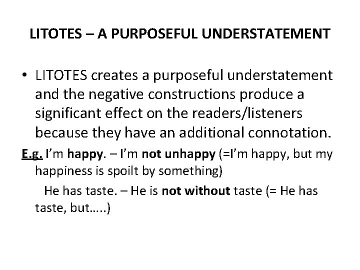 LITOTES – A PURPOSEFUL UNDERSTATEMENT • LITOTES creates a purposeful understatement and the negative LITOTES – A PURPOSEFUL UNDERSTATEMENT • LITOTES creates a purposeful understatement and the negative