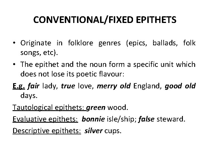 CONVENTIONAL/FIXED EPITHETS • Originate in folklore genres (epics, ballads, folk songs, etc). • The CONVENTIONAL/FIXED EPITHETS • Originate in folklore genres (epics, ballads, folk songs, etc). • The