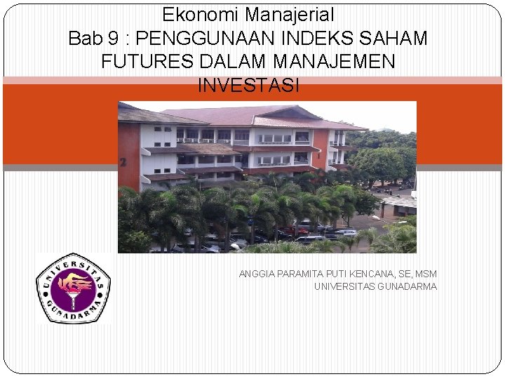 Ekonomi Manajerial Bab 9 : PENGGUNAAN INDEKS SAHAM FUTURES DALAM MANAJEMEN INVESTASI ANGGIA PARAMITA