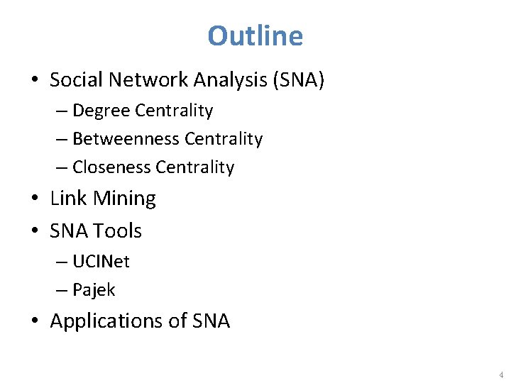 Outline • Social Network Analysis (SNA) – Degree Centrality – Betweenness Centrality – Closeness