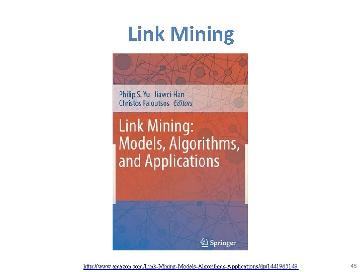 Link Mining http: //www. amazon. com/Link-Mining-Models-Algorithms-Applications/dp/1441965149 45 