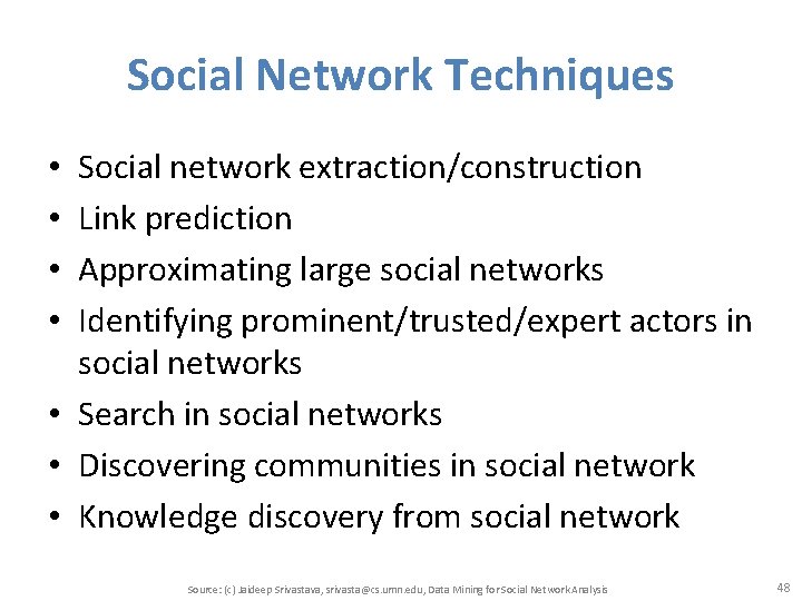 Social Network Techniques Social network extraction/construction Link prediction Approximating large social networks Identifying prominent/trusted/expert