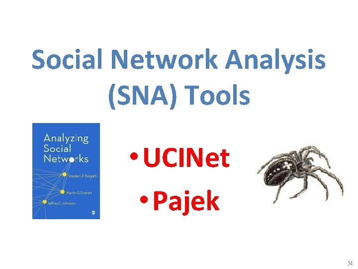 Social Network Analysis (SNA) Tools • UCINet • Pajek 54 