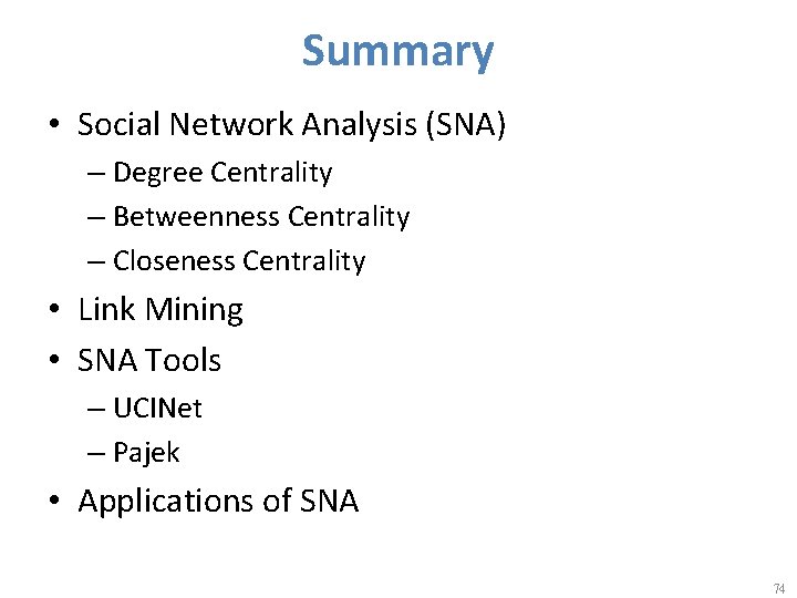 Summary • Social Network Analysis (SNA) – Degree Centrality – Betweenness Centrality – Closeness