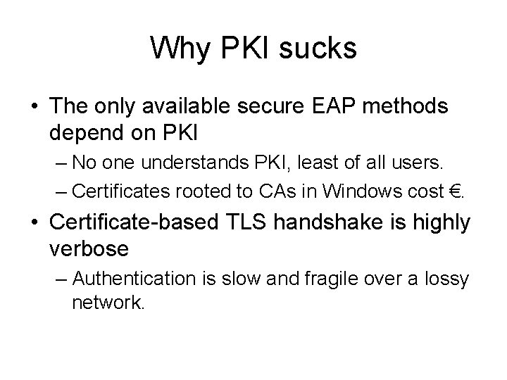 Why PKI sucks • The only available secure EAP methods depend on PKI –
