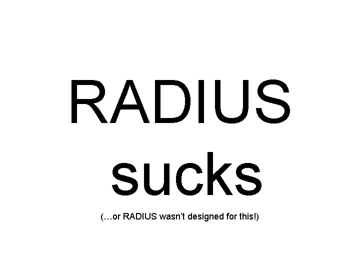 RADIUS sucks (…or RADIUS wasn’t designed for this!) 