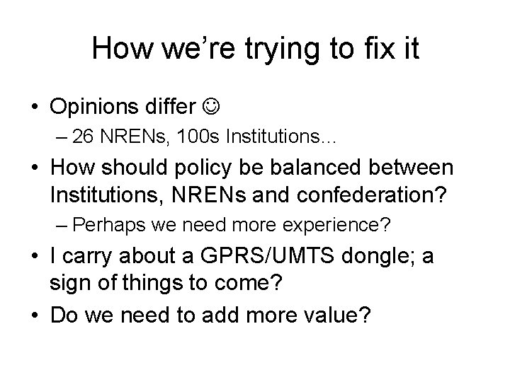 How we’re trying to fix it • Opinions differ – 26 NRENs, 100 s