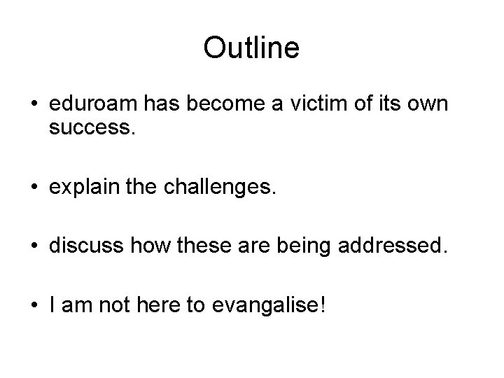 Outline • eduroam has become a victim of its own success. • explain the