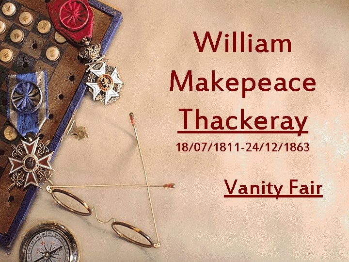 William Makepeace Thackeray 18/07/1811 -24/12/1863 Vanity Fair 