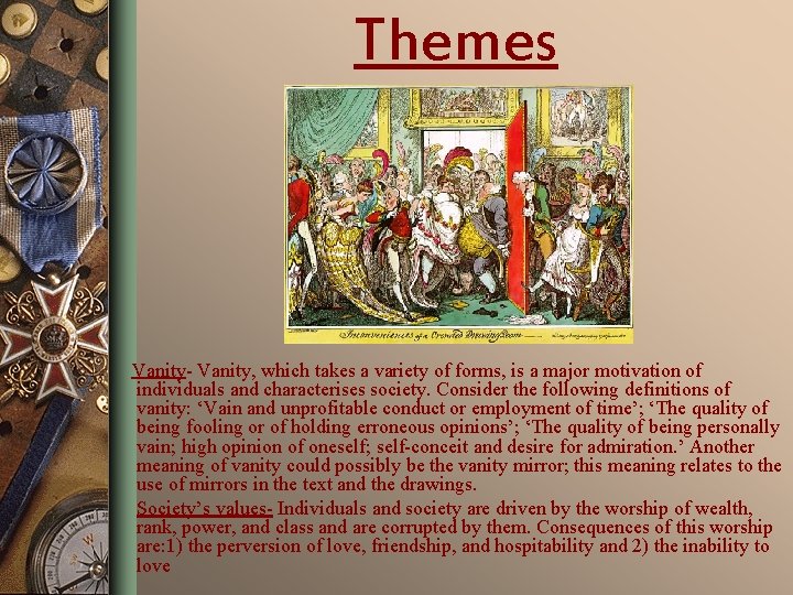 Themes Vanity- Vanity, which takes a variety of forms, is a major motivation of