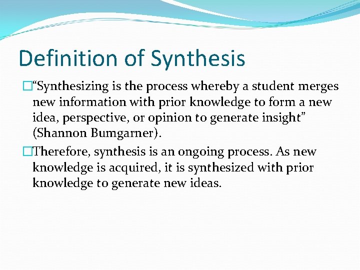 Definition of Synthesis �“Synthesizing is the process whereby a student merges new information with