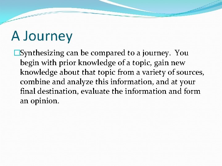 A Journey �Synthesizing can be compared to a journey. You begin with prior knowledge