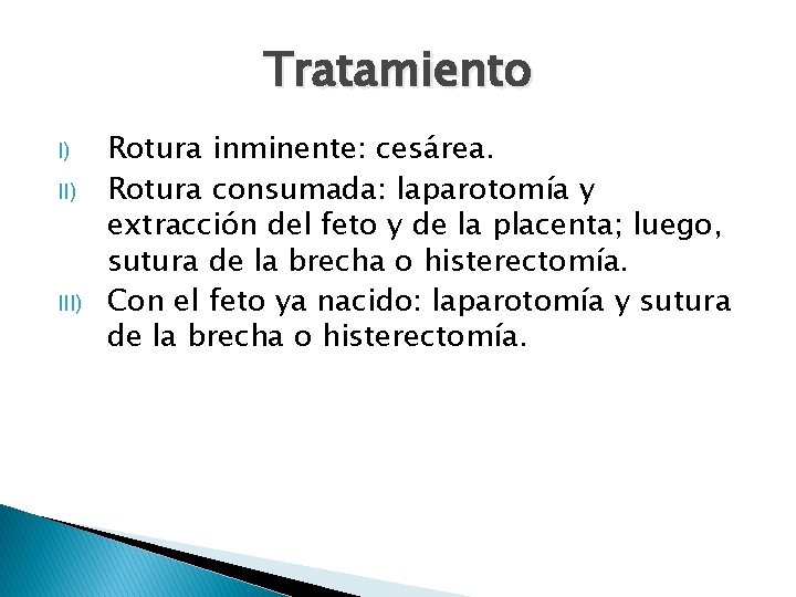 Tratamiento I) III) Rotura inminente: cesárea. Rotura consumada: laparotomía y extracción del feto y