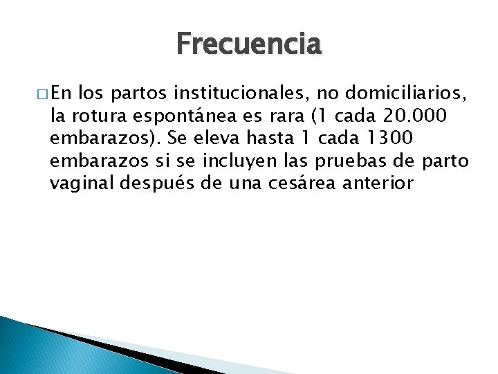 Frecuencia � En los partos institucionales, no domiciliarios, la rotura espontánea es rara (1