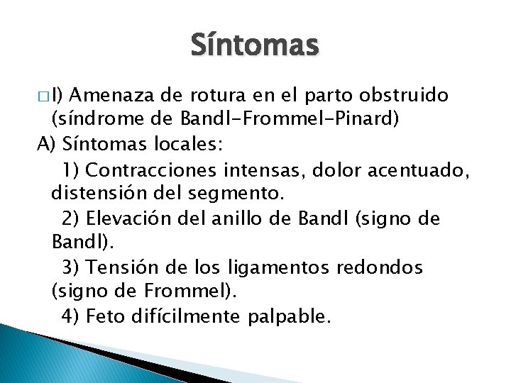 Síntomas � I) Amenaza de rotura en el parto obstruido (síndrome de Bandl-Frommel-Pinard) A)