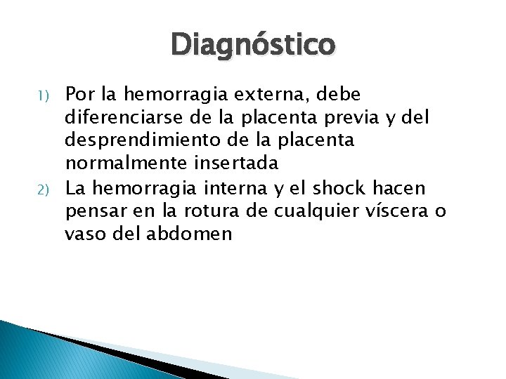 Diagnóstico 1) 2) Por la hemorragia externa, debe diferenciarse de la placenta previa y