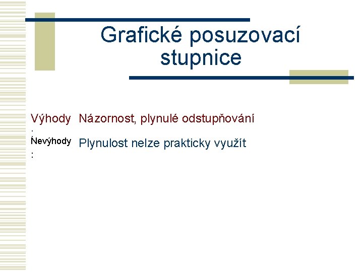 Grafické posuzovací stupnice Výhody Názornost, plynulé odstupňování : Nevýhody Plynulost nelze prakticky využít :