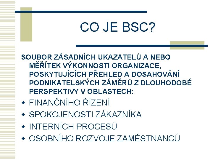 CO JE BSC? SOUBOR ZÁSADNÍCH UKAZATELŮ A NEBO MĚŘÍTEK VÝKONNOSTI ORGANIZACE, POSKYTUJÍCÍCH PŘEHLED A